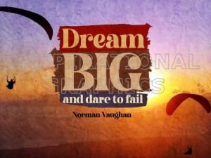 Dream Big And Dare To Fail